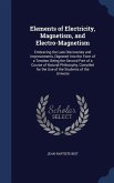 Elements of Electricity, Magnetism, and Electro-Magnetism: Embracing the Late Discoveries and Improvements, Digested Into the Form of a Treatise, Bein