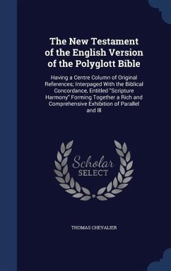 The New Testament of the English Version of the Polyglott Bible: Having a Centre Column of Original References; Interpaged With the Biblical Concordan - Chevalier, Thomas