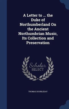 A Letter to ... the Duke of Northumberland On the Ancient Northumbrian Music, Its Collection and Preservation - Doubleday, Thomas