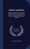Golf do's and Dont's: Being a Very Little About a Good Deal: Together With Some new Saws for old Wood - and Knots in the Golfer's Line Which