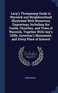 Lacy's Threepenny Guide to Warwick and Neighbourhood Illustrated With Numerous Engravings; Including the Castle, Churches, and Town of Warwick, Togeth - Anonymous