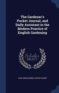 The Gardener's Pocket Journal, and Daily Assistant in the Modern Practice of English Gardening - Abercrombie, John; Glenny, George