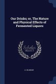 Our Drinks; or, The Nature and Physical Effects of Fermented Liquors