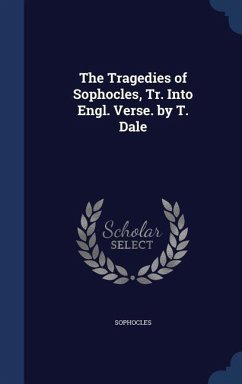 The Tragedies of Sophocles, Tr. Into Engl. Verse. by T. Dale - Sophocles