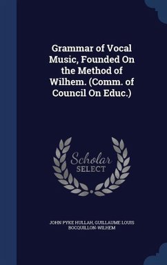 Grammar of Vocal Music, Founded On the Method of Wilhem. (Comm. of Council On Educ.) - Hullah, John Pyke; Bocquillon-Wilhem, Guillaume Louis