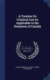 A Treatise On Criminal Law As Applicable to the Dominion of Canada