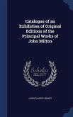 Catalogue of an Exhibition of Original Editions of the Principal Works of John Milton
