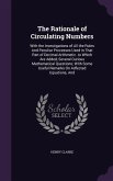 The Rationale of Circulating Numbers: With the Investigations of All the Rules And Peculiar Processes Used in That Part of Decimal Arithmetic. to Whic