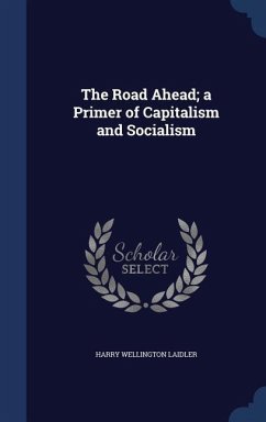 The Road Ahead; a Primer of Capitalism and Socialism - Laidler, Harry Wellington