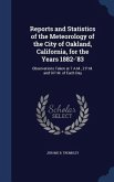 Reports and Statistics of the Meteorology of the City of Oakland, California, for the Years 1882-'83