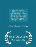 The Chronicles of Baltimore; being a complete history of &quote;Baltimore Town&quote; and Baltimore City from the earliest period to the present time - Scholar's