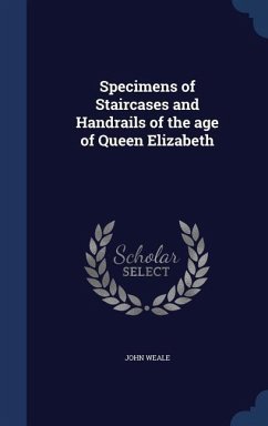Specimens of Staircases and Handrails of the age of Queen Elizabeth - Weale, John