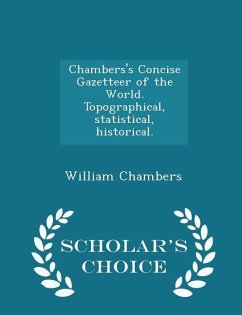 Chambers's Concise Gazetteer of the World. Topographical, statistical, historical. - Scholar's Choice Edition - Chambers, William