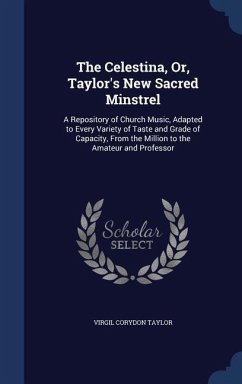 The Celestina, Or, Taylor's New Sacred Minstrel: A Repository of Church Music, Adapted to Every Variety of Taste and Grade of Capacity, From the Milli - Taylor, Virgil Corydon