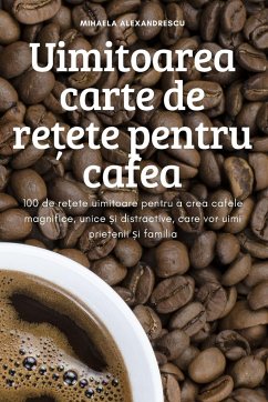 Uimitoarea carte de re¿ete pentru cafea - Mihaela Alexandrescu