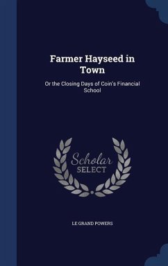 Farmer Hayseed in Town: Or the Closing Days of Coin's Financial School - Powers, Le Grand