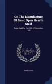 On The Manufacture Of Basic Open Hearth Steel: Paper Read On The 15th Of December, 1890