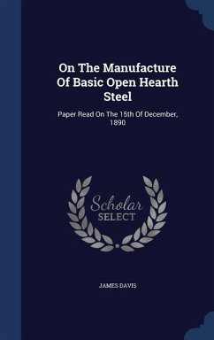 On The Manufacture Of Basic Open Hearth Steel: Paper Read On The 15th Of December, 1890 - Davis, James