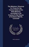 The Ministers' Directory Or, Forms for the Various Duties of the Holy Ministry, According to the Practice Fo the Church of Scotland, 2Nd Ed., Correcte