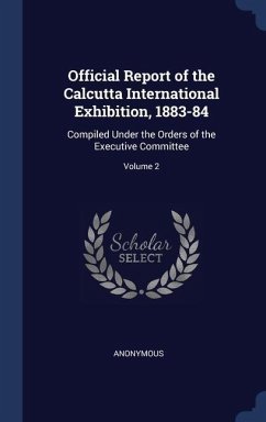 Official Report of the Calcutta International Exhibition, 1883-84: Compiled Under the Orders of the Executive Committee; Volume 2 - Anonymous