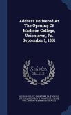 Address Delivered At The Opening Of Madison College, Uniontown, Pa. September 1, 1851