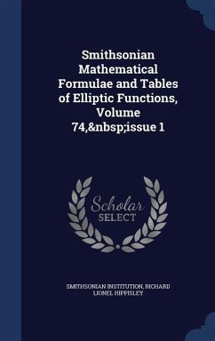 Smithsonian Mathematical Formulae and Tables of Elliptic Functions, Volume 74, issue 1 - Institution, Smithsonian; Hippisley, Richard Lionel