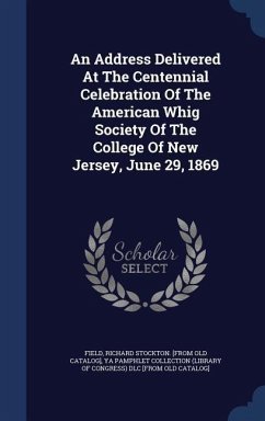 An Address Delivered At The Centennial Celebration Of The American Whig Society Of The College Of New Jersey, June 29, 1869