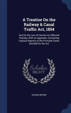 A Treatise On the Railway & Canal Traffic Act, 1854 - Brown, George