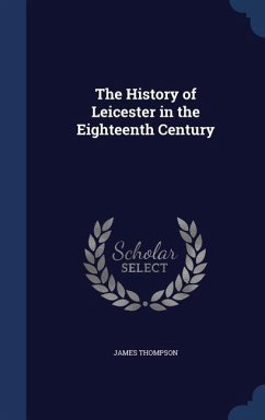 The History of Leicester in the Eighteenth Century - Thompson, James