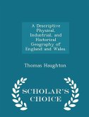 A Descriptive Physical, Industrial, and Historical Geography of England and Wales. - Scholar's Choice Edition