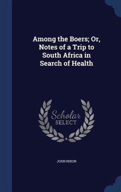 Among the Boers; Or, Notes of a Trip to South Africa in Search of Health - Nixon, John