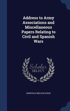 Address to Army Associations and Miscellaneous Papers Relating to Civil and Spanish Wars - Dodge, Grenville Mellen