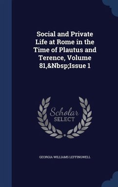 Social and Private Life at Rome in the Time of Plautus and Terence, Volume 81, Issue 1 - Leffingwell, Georgia Williams