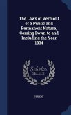 The Laws of Vermont of a Public and Permanent Nature, Coming Down to and Including the Year 1834