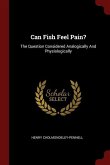 Can Fish Feel Pain?: The Question Considered Analogically And Physiologically