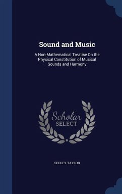 Sound and Music: A Non-Mathematical Treatise On the Physical Constitution of Musical Sounds and Harmony - Taylor, Sedley