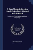 A Tour Through Sweden, Swedish-Lapland, Finland and Denmark: In a Series of Letters, Illustrated With Engravings