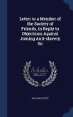 Letter to a Member of the Society of Friends, in Reply to Objections Against Joining Anti-slavery So