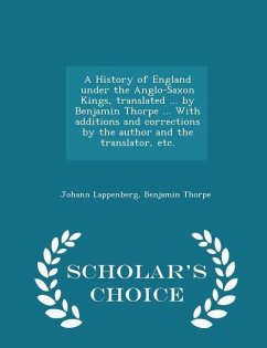 A History of England under the Anglo-Saxon Kings, translated ... by Benjamin Thorpe ... With additions and corrections by the author and the translato - Lappenberg, Johann; Thorpe, Benjamin