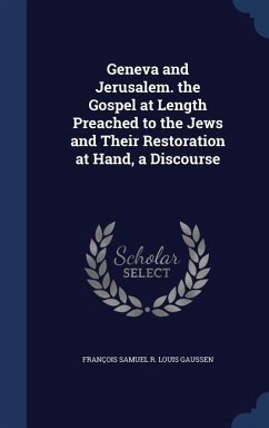 Geneva and Jerusalem. the Gospel at Length Preached to the Jews and Their Restoration at Hand, a Discourse - Gaussen, François Samuel R Louis