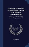 Language As a Means of Mental Culture and International Communication: Or, Manual of the Teacher, and the Learner of Languages, Volume 2