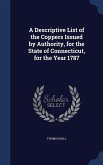 A Descriptive List of the Coppers Issued by Authority, for the State of Connecticut, for the Year 1787