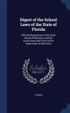 Digest of the School Laws of the State of Florida: With the Regulations of the State Board of Education and the Instructions and Forms of the Departme