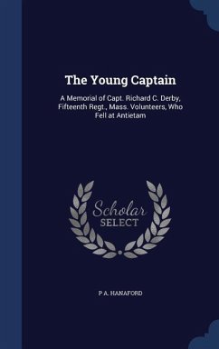 The Young Captain: A Memorial of Capt. Richard C. Derby, Fifteenth Regt., Mass. Volunteers, Who Fell at Antietam - Hanaford, P. A.