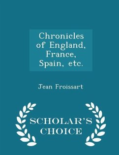 Chronicles of England, France, Spain, etc. - Scholar's Choice Edition - Froissart, Jean