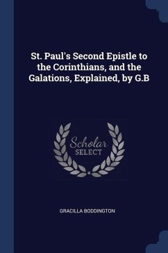 St. Paul's Second Epistle to the Corinthians, and the Galations, Explained, by G.B - Boddington, Gracilla