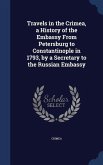 Travels in the Crimea, a History of the Embassy From Petersburg to Constantinople in 1793, by a Secretary to the Russian Embassy