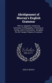 Abridgement of Murray's English Grammar: With an Appendix, Containing Exercises in Orthography, in Parsing, in Syntax, and in Punctuation: Designed fo