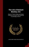 The Life of Richard Bentley, D.D.: Master of Trinity College, and Regius Professor of Divinity in the University of Cambridge, Volume 1