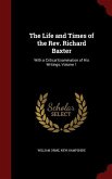 The Life and Times of the Rev. Richard Baxter: With a Critical Examination of His Writings, Volume 1